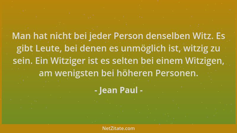 Jean Paul - Man hat nicht bei jeder Person denselben Witz. Es gibt Leute, bei denen es unmöglich ist, witzig zu sein. Ein W...