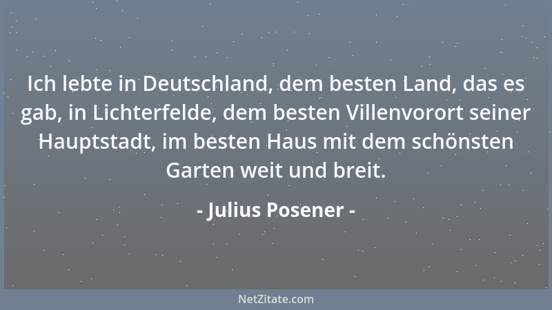 Julius Posener - Ich lebte in Deutschland, dem besten Land, das es gab, in Lichterfelde, dem besten Villenvorort seiner Hau...