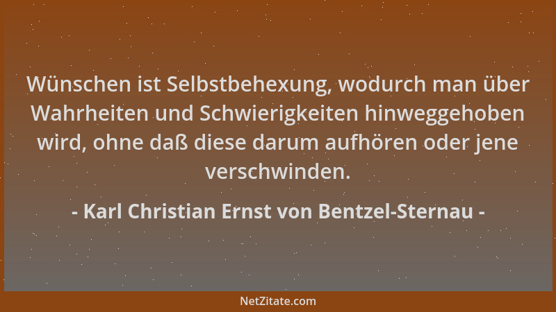Karl Christian Ernst von Bentzel-Sternau - Wünschen ist Selbstbehexung, wodurch man über Wahrheiten und Schwierigkeiten hin...