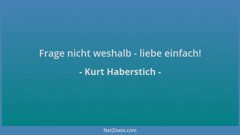 Kurt Haberstich - Frage nicht weshalb - liebe einfach!...