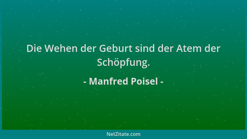 Manfred Poisel - Die Wehen der Geburt sind der Atem der Schöpfung....