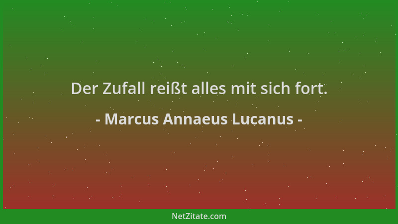 Marcus Annaeus Lucanus - Der Zufall reißt alles mit sich fort....