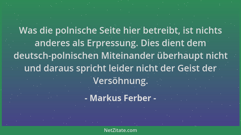 Markus Ferber - Was die polnische Seite hier betreibt, ist nichts anderes als Erpressung. Dies dient dem deutsch-polnischen...