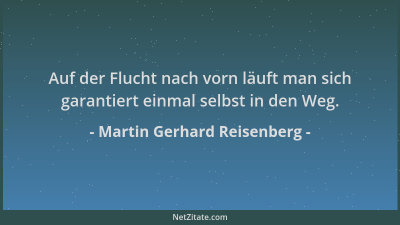 Martin Gerhard Reisenberg - Auf der Flucht nach vorn läuft man sich garantiert einmal selbst in den Weg....