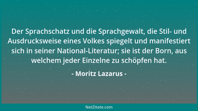 Moritz Lazarus - Der Sprachschatz und die Sprachgewalt, die Stil- und Ausdrucksweise eines Volkes spiegelt und manifestiert...