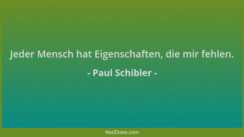 Paul Schibler - Jeder Mensch hat Eigenschaften, die mir fehlen....
