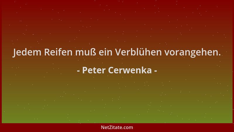 Peter Cerwenka - Jedem Reifen muß ein Verblühen vorangehen....