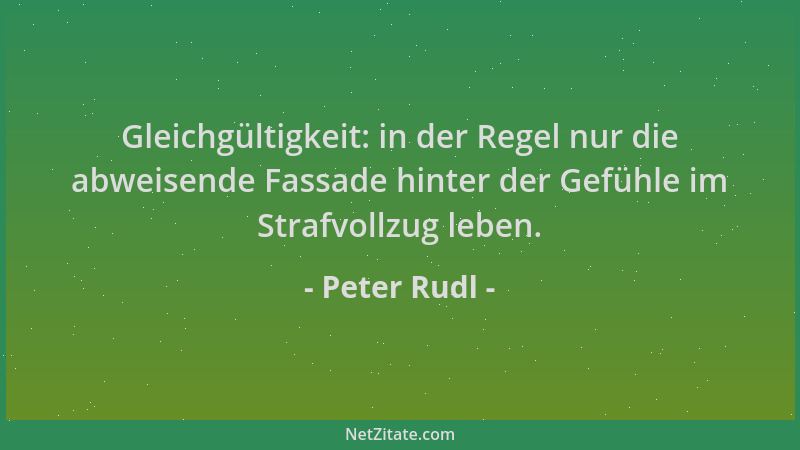 Peter Rudl - Gleichgültigkeit: in der Regel nur die abweisende Fassade hinter der Gefühle im Strafvollzug leben....