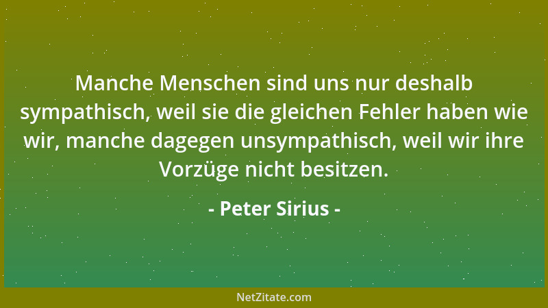 Peter Sirius - Manche Menschen sind uns nur deshalb sympathisch, weil sie die gleichen Fehler haben wie wir, manche dagegen...