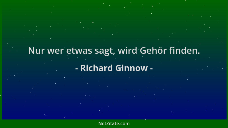 Richard Ginnow - Nur wer etwas sagt, wird Gehör finden....