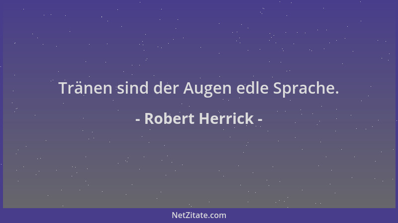 Robert Herrick - Tränen sind der Augen edle Sprache....