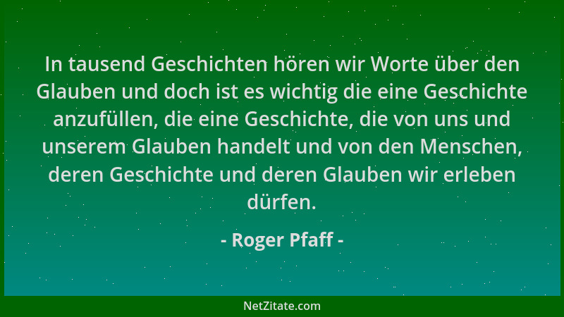 Roger Pfaff - In tausend Geschichten hören wir Worte über den Glauben und doch ist es wichtig die eine Geschichte anzufülle...