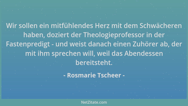 Rosmarie Tscheer - Wir sollen ein mitfühlendes Herz mit dem Schwächeren haben, doziert der Theologieprofessor in der Fasten...