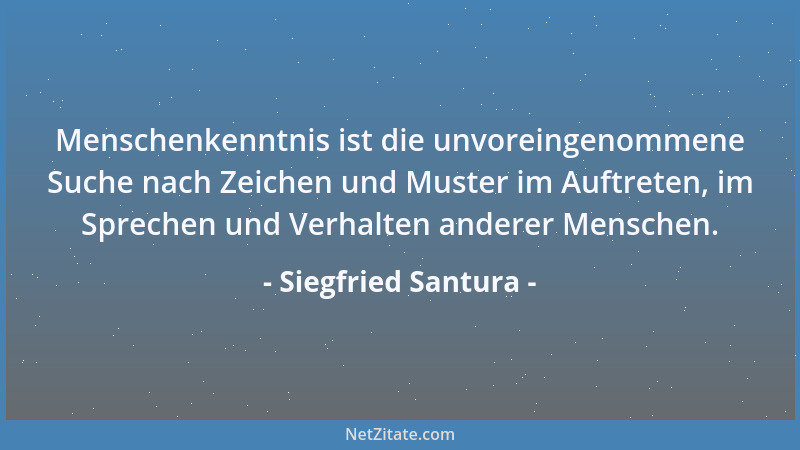 Siegfried Santura - Menschenkenntnis ist die unvoreingenommene Suche nach Zeichen und Muster im Auftreten, im Sprechen und...