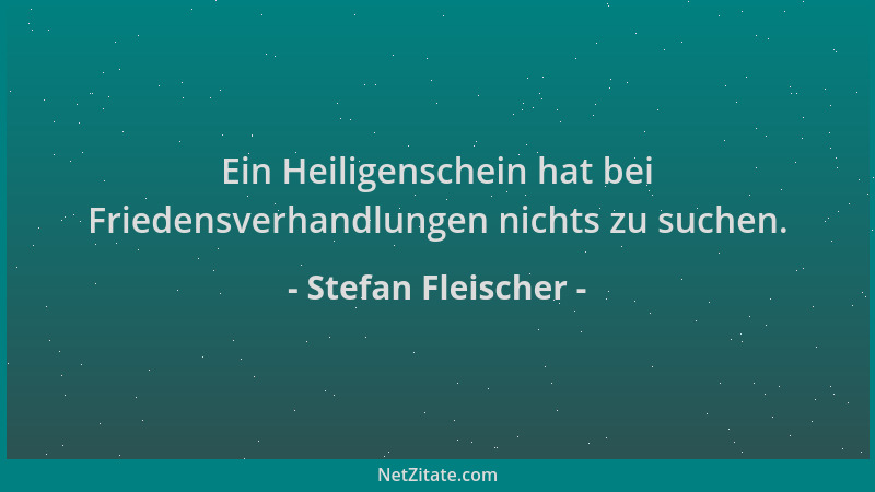 Stefan Fleischer - Ein Heiligenschein hat bei Friedensverhandlungen nichts zu suchen....