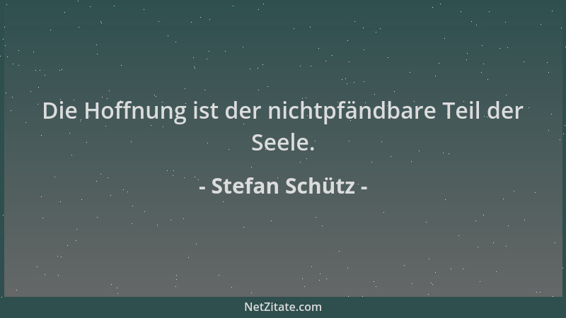 Stefan Schütz - Die Hoffnung ist der nichtpfändbare Teil der Seele....
