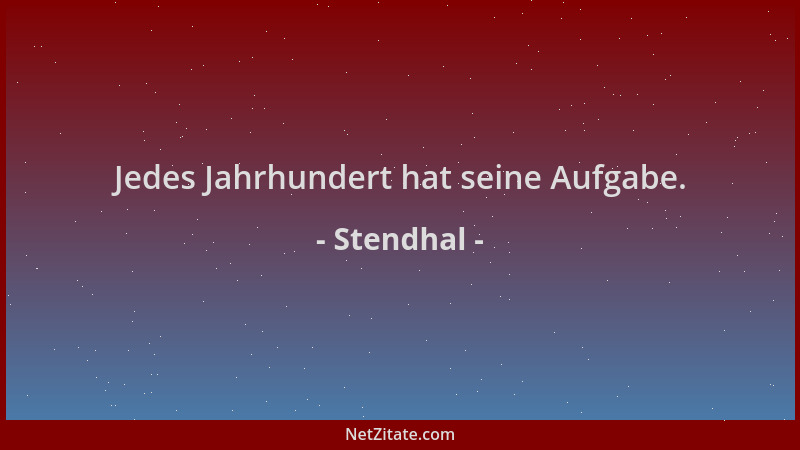 Stendhal - Jedes Jahrhundert hat seine Aufgabe....