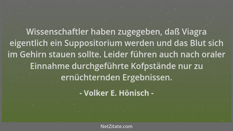 Volker E. Hönisch - Wissenschaftler haben zugegeben, daß Viagra eigentlich ein Suppositorium werden und das Blut sich im Ge...