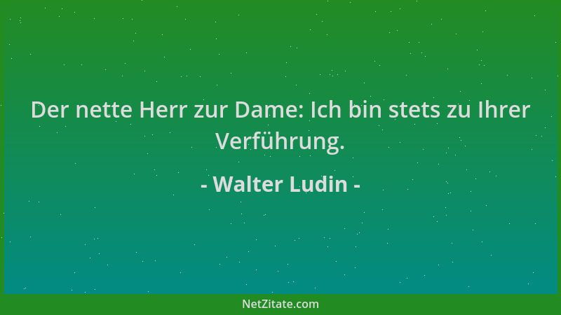Walter Ludin - Der nette Herr zur Dame: Ich bin stets zu Ihrer Verführung....