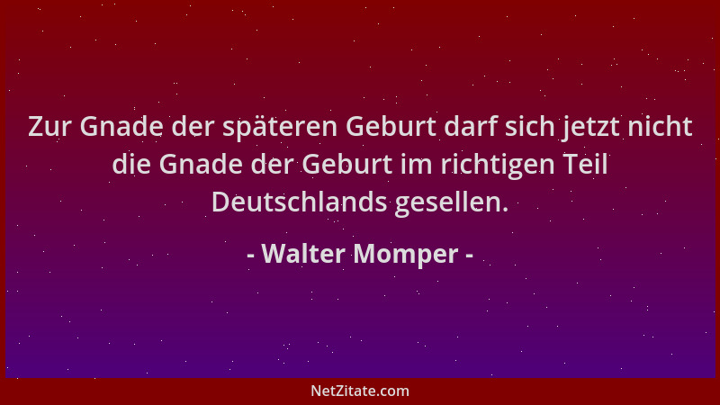 Walter Momper - Zur Gnade der späteren Geburt darf sich jetzt nicht die Gnade der Geburt im richtigen Teil Deutschlands ges...