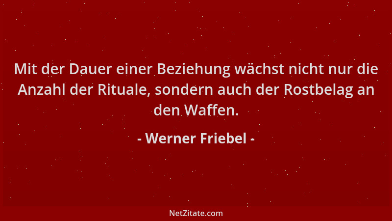 Werner Friebel - Mit der Dauer einer Beziehung wächst nicht nur die Anzahl der Rituale, sondern auch der Rostbelag an den W...