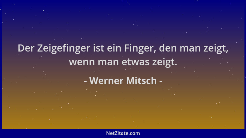 Werner Mitsch - Der Zeigefinger ist ein Finger, den man zeigt, wenn man etwas zeigt....