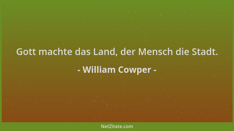 William Cowper - Gott machte das Land, der Mensch die Stadt....