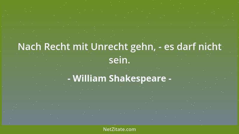 William Shakespeare - In den verderbten Strömen dieser Welt kann die vergoldete Hand der Missetat das Recht wegstoßen und e...