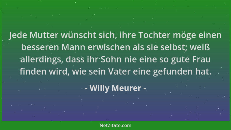 Willy Meurer - Jede Mutter wünscht sich, ihre Tochter möge einen besseren Mann erwischen als sie selbst; weiß allerdings, d...