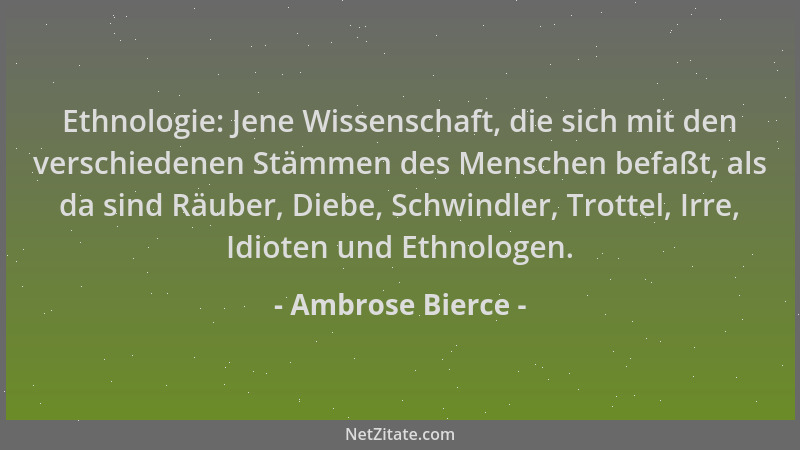 Ambrose Bierce - Ethnologie: Jene Wissenschaft, die sich mit den verschiedenen Stämmen des Menschen befaßt, als da sind Räu...