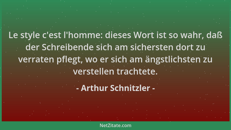 Arthur Schnitzler - Le style c 'est l 'homme: dieses Wort ist so wahr, daß der Schreibende sich am sichersten dort zu verrate...