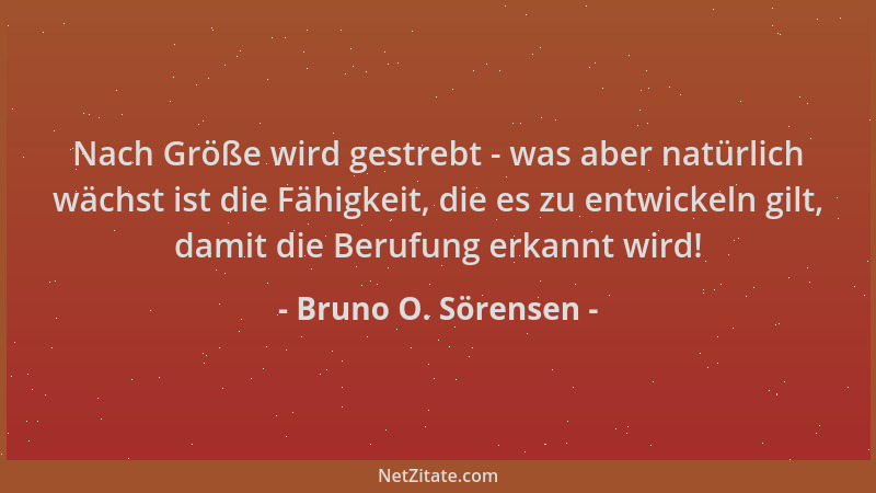 Bruno O. Sörensen - Nach Größe wird gestrebt - was aber natürlich wächst ist die Fähigkeit, die es zu entwickeln gilt, dami...