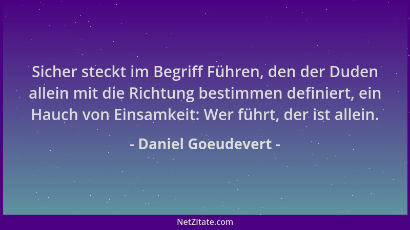 Daniel Goeudevert - Sicher steckt im Begriff Führen, den der Duden allein mit die Richtung bestimmen definiert, ein Hauch v...