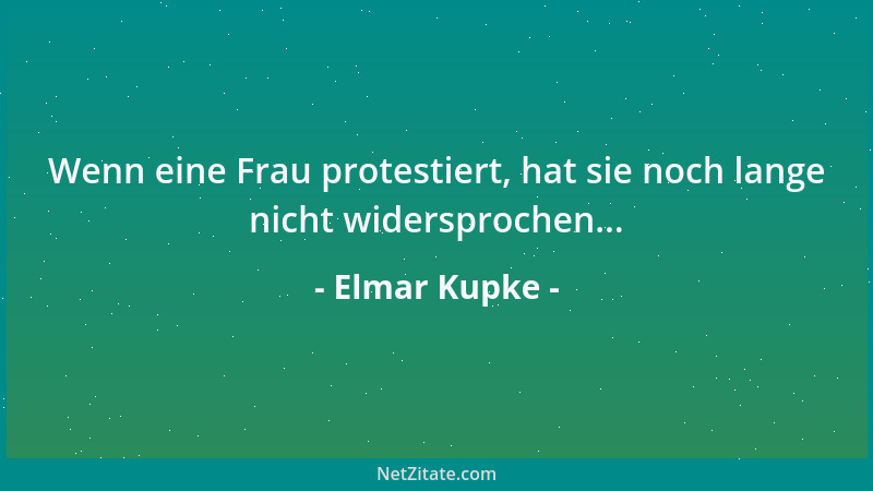 Elmar Kupke - Wenn eine Frau protestiert, hat sie noch lange nicht widersprochen......