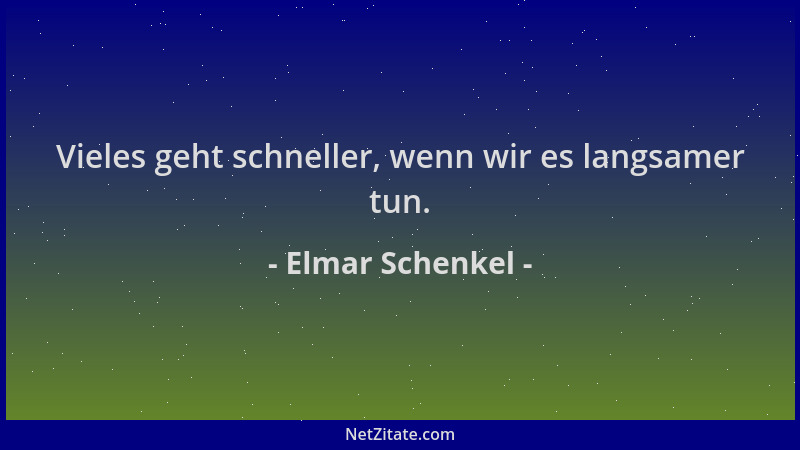 Elmar Schenkel - Vieles geht schneller, wenn wir es langsamer tun....