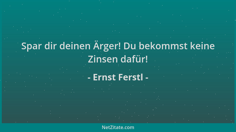 Ernst Ferstl - Spar dir deinen Ärger! Du bekommst keine Zinsen dafür!...