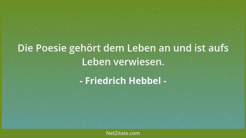 Friedrich Hebbel - Die Poesie gehört dem Leben an und ist aufs Leben verwiesen....