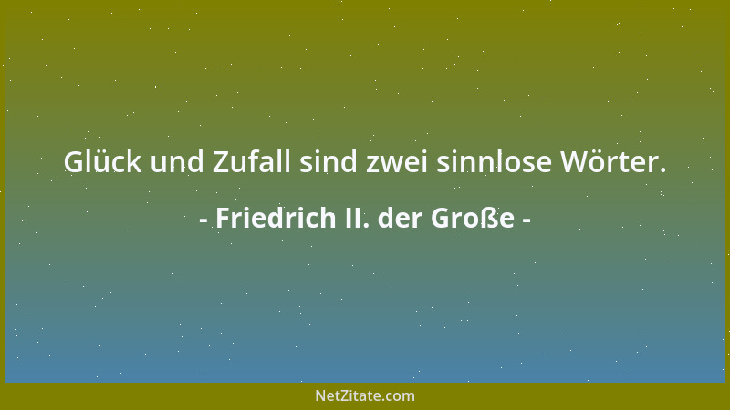 Friedrich II. der Große - Glück und Zufall sind zwei sinnlose Wörter....