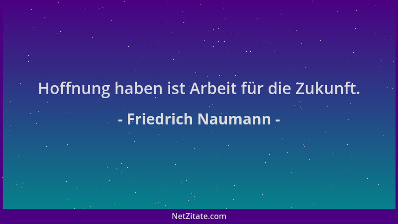 Friedrich Naumann - Hoffnung haben ist Arbeit für die Zukunft....