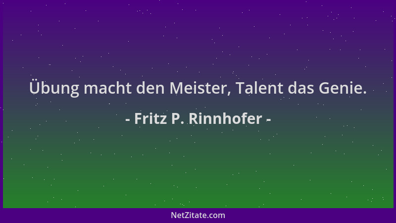 Fritz P. Rinnhofer - Übung macht den Meister, Talent das Genie....