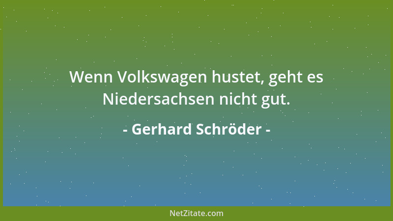 Gerhard Schröder - Wenn Volkswagen hustet, geht es Niedersachsen nicht gut....