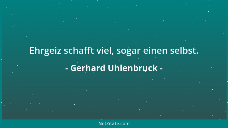 Gerhard Uhlenbruck - Ehrgeiz schafft viel, sogar einen selbst....
