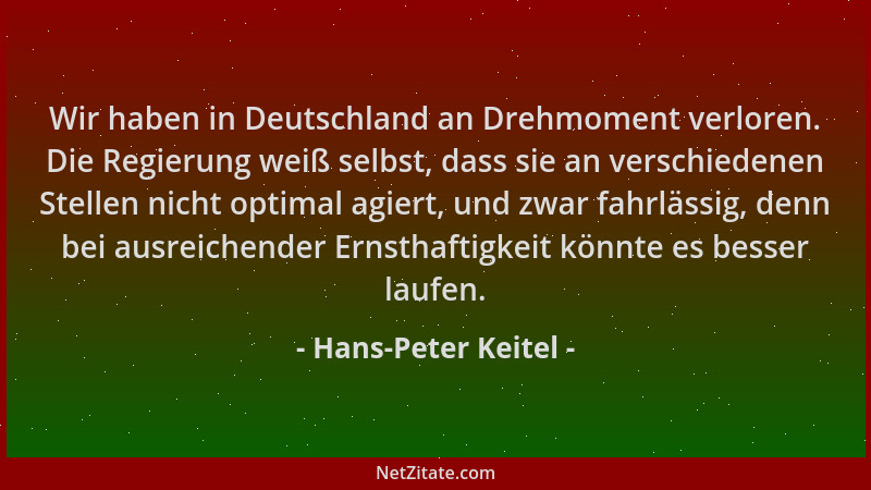 Hans-Peter Keitel - Wir haben in Deutschland an Drehmoment verloren. Die Regierung weiß selbst, dass sie an verschiedenen S...