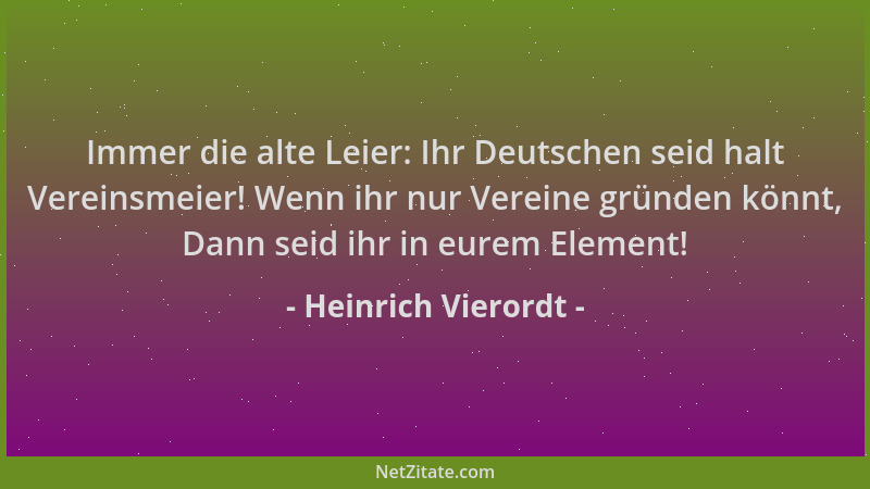 Heinrich Vierordt - Immer die alte Leier: Ihr Deutschen seid halt Vereinsmeier! Wenn ihr nur Vereine gründen könnt, Dann se...