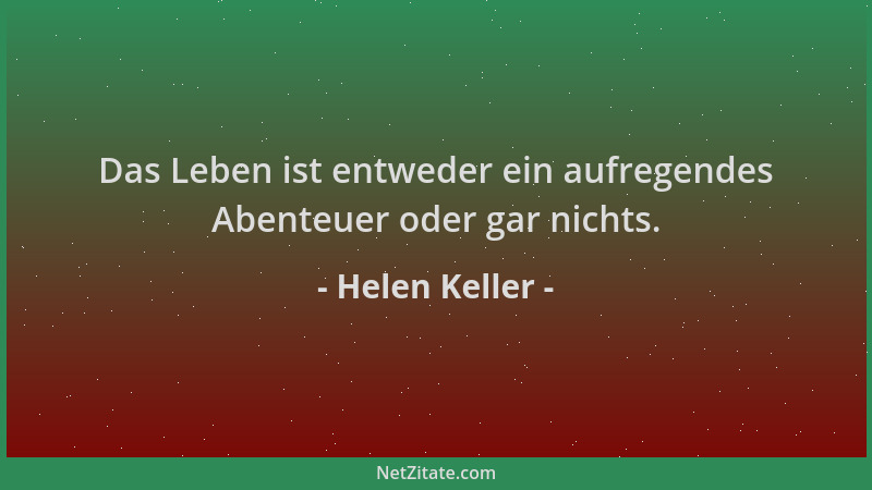 Helen Keller - Das Leben ist entweder ein aufregendes Abenteuer oder gar nichts....