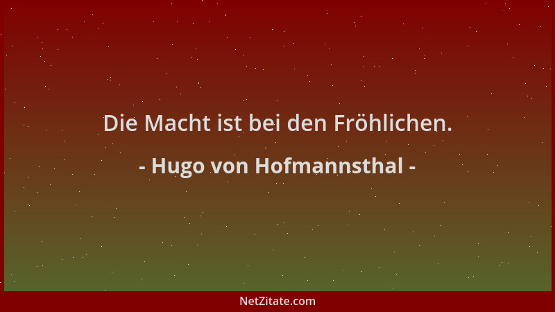 Hugo von Hofmannsthal - Die Macht ist bei den Fröhlichen....