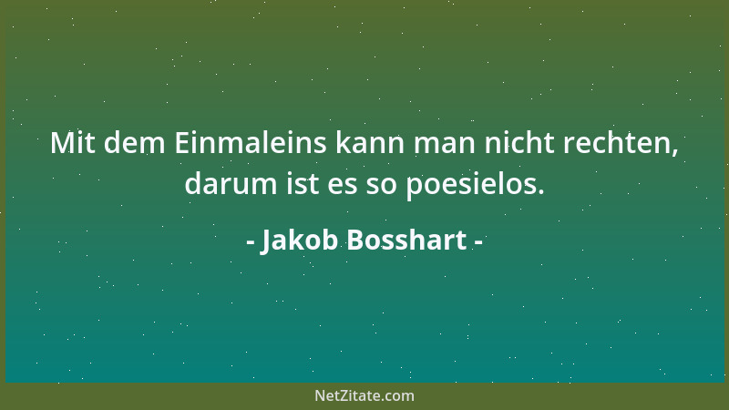 Jakob Bosshart - Mit dem Einmaleins kann man nicht rechten, darum ist es so poesielos....