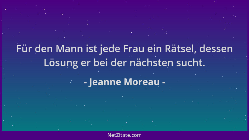 Jeanne Moreau - Für den Mann ist jede Frau ein Rätsel, dessen Lösung er bei der nächsten sucht....