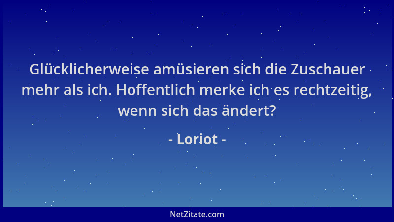 Loriot - Glücklicherweise amüsieren sich die Zuschauer mehr als ich. Hoffentlich merke ich es rechtzeitig, wenn sich das än...
