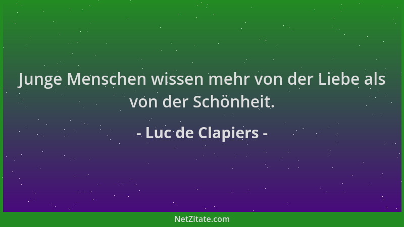 Luc de Clapiers - Junge Menschen wissen mehr von der Liebe als von der Schönheit....